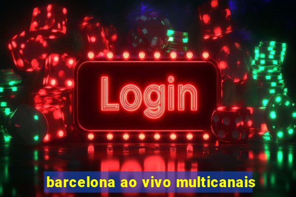 barcelona ao vivo multicanais
